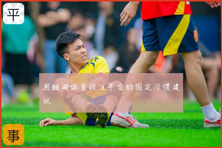 用酷游体育投注平台的固定习惯建议