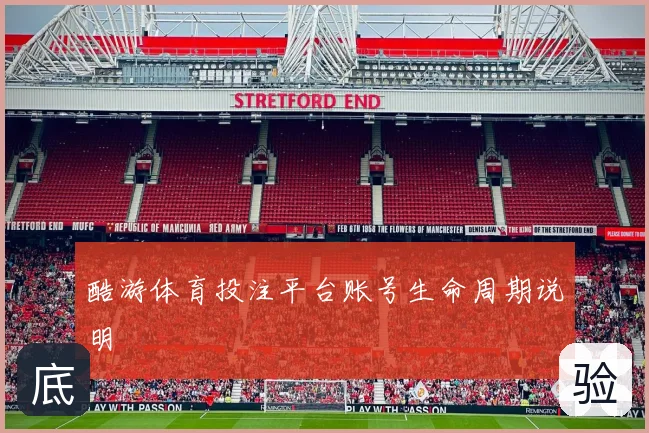 酷游体育投注平台账号生命周期说明